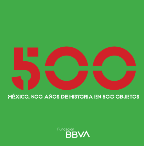 México 500 años de historia en 500 objetos